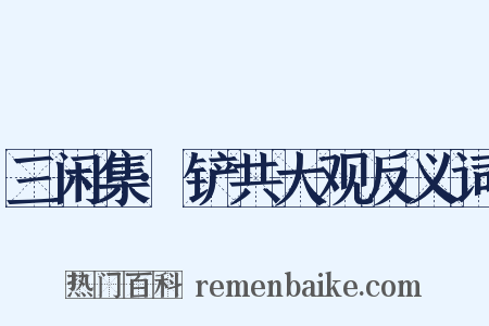 三闲集·铲共大观反义词是什么意思的图片